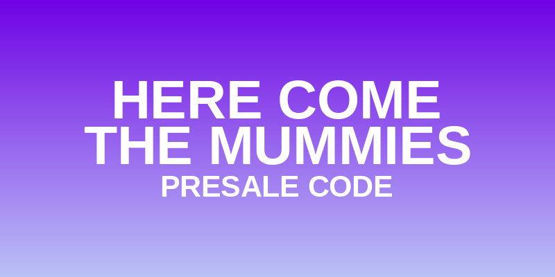 Here Come the Mummies Presale Code