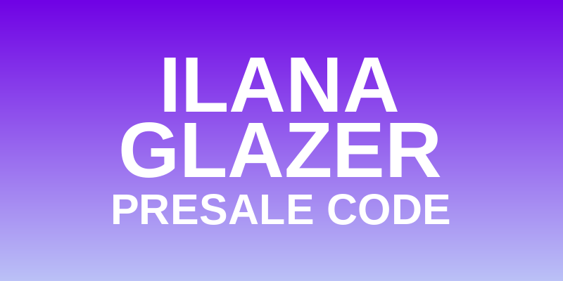 Ilana Glazer Presale Code