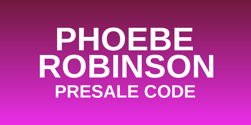 Phoebe Robinson Presale Code