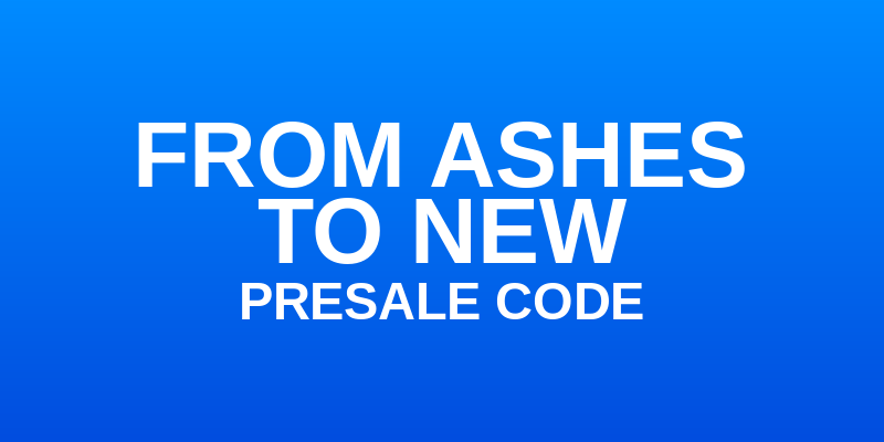 From Ashes To New Presale Code