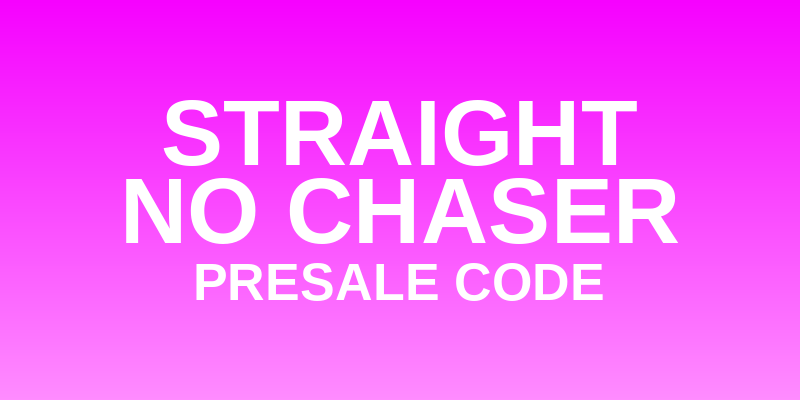 Straight No Chaser Presale Code