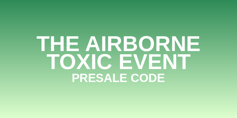 The Airborne Toxic Event Presale Code