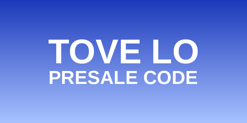Tove Lo Presale Code