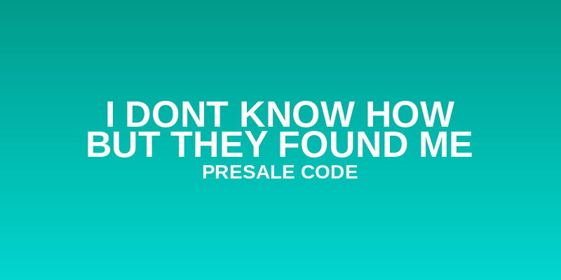 I Dont Know How But They Found Me Presale Code