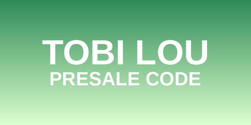 tobi lou Presale Code