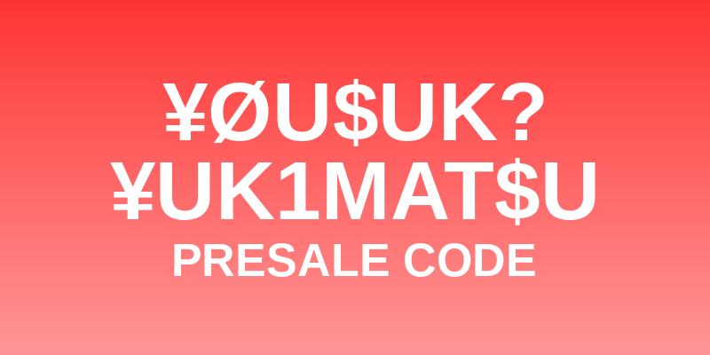 ¥ØU$UK? ¥UK1MAT$U Presale Code