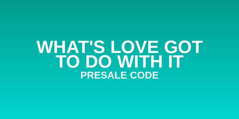 What's Love Got to do With it Presale Code