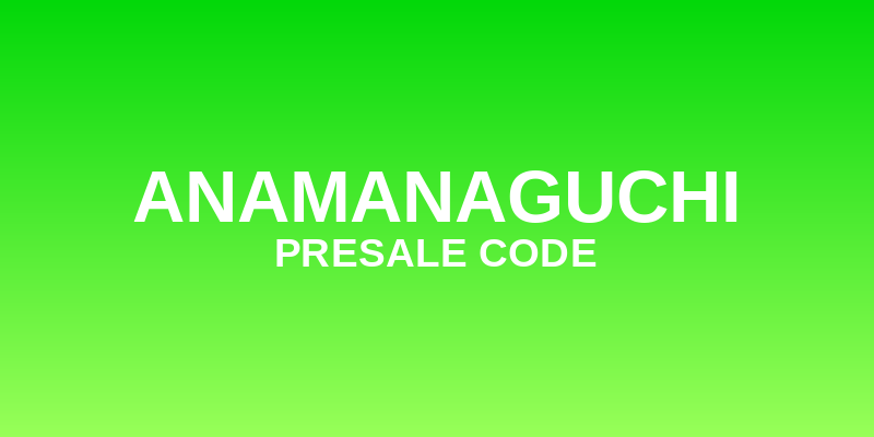 Anamanaguchi Presale Code