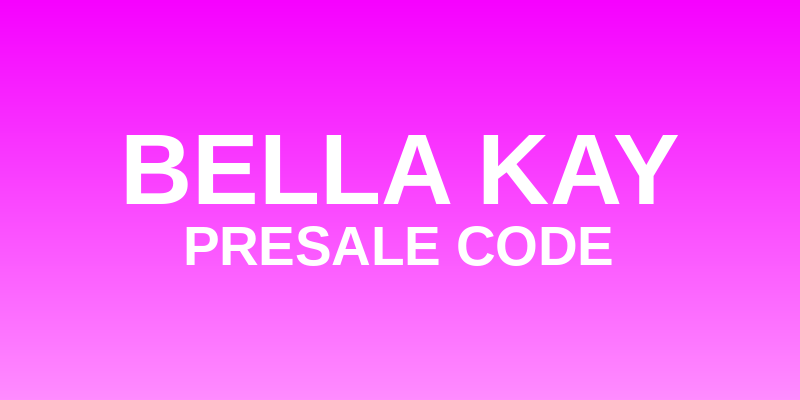 Bella Kay Presale Code