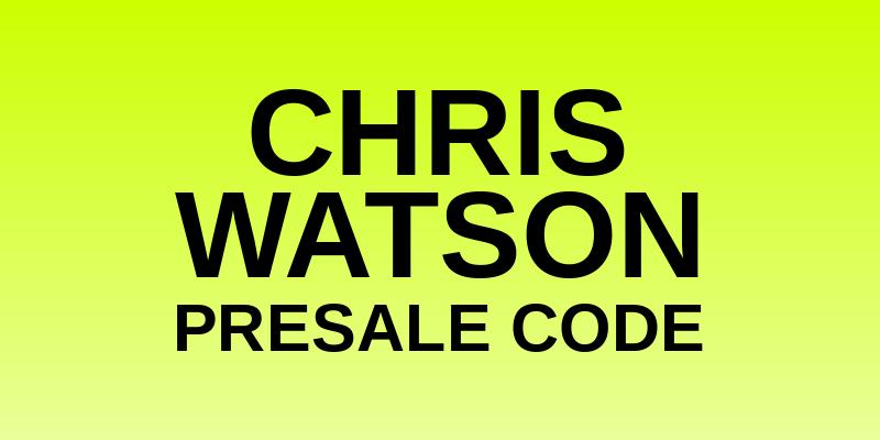 Chris Watson Presale Code