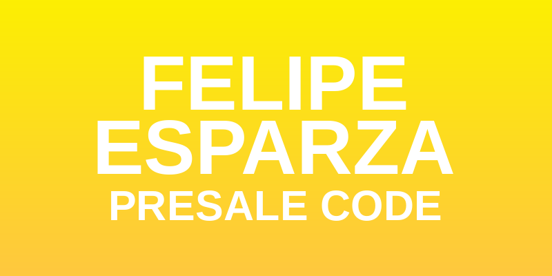 Felipe Esparza Presale Code