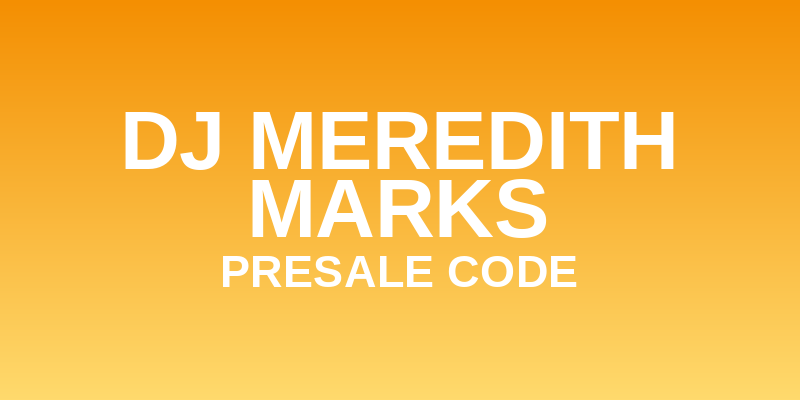 DJ Meredith Marks Presale Code