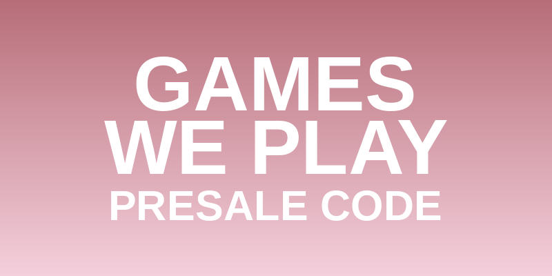 Games We Play Presale Code