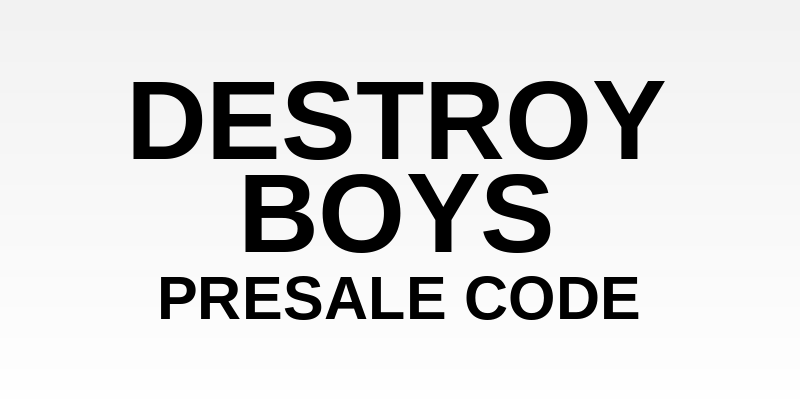 Destroy Boys Presale Code